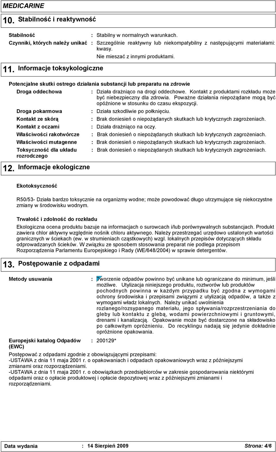 Informacje toksykologiczne Potencjalne skutki ostrego działania substancji lub preparatu na zdrowie Droga oddechowa Droga pokarmowa Kontakt ze skórą Kontakt z oczami Właściwości rakotwórcze