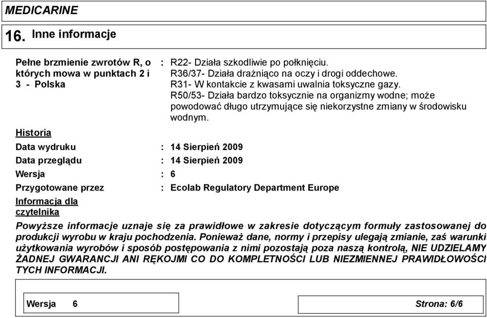 R50/53- Działa bardzo toksycznie na organizmy wodne; może powodować długo utrzymujące się niekorzystne zmiany w środowisku wodnym.