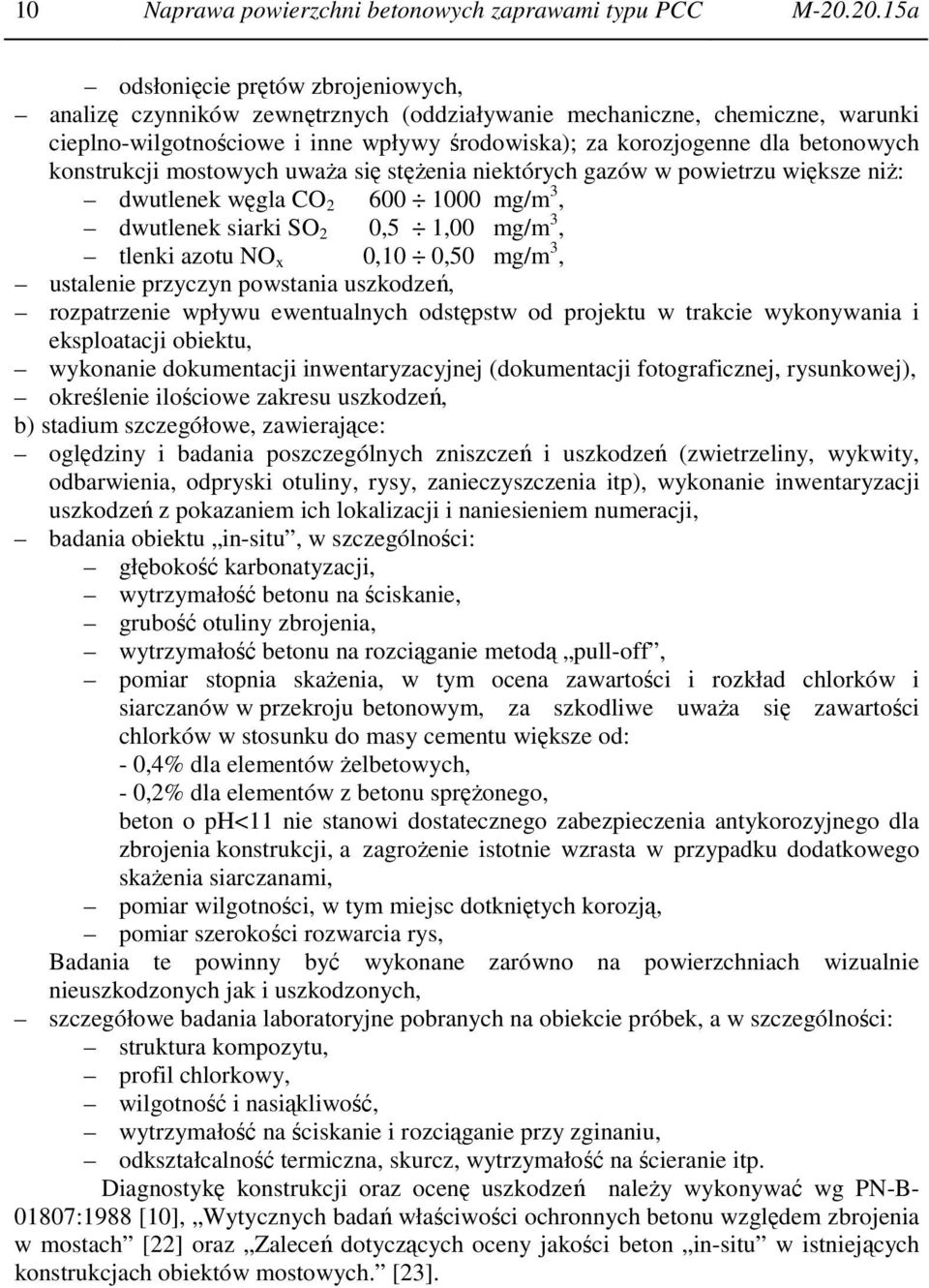 konstrukcji mostowych uważa się stężenia niektórych gazów w powietrzu większe niż: dwutlenek węgla CO 2 600 1000 mg/m 3, dwutlenek siarki SO 2 0,5 1,00 mg/m 3, tlenki azotu NO x 0,10 0,50 mg/m 3,