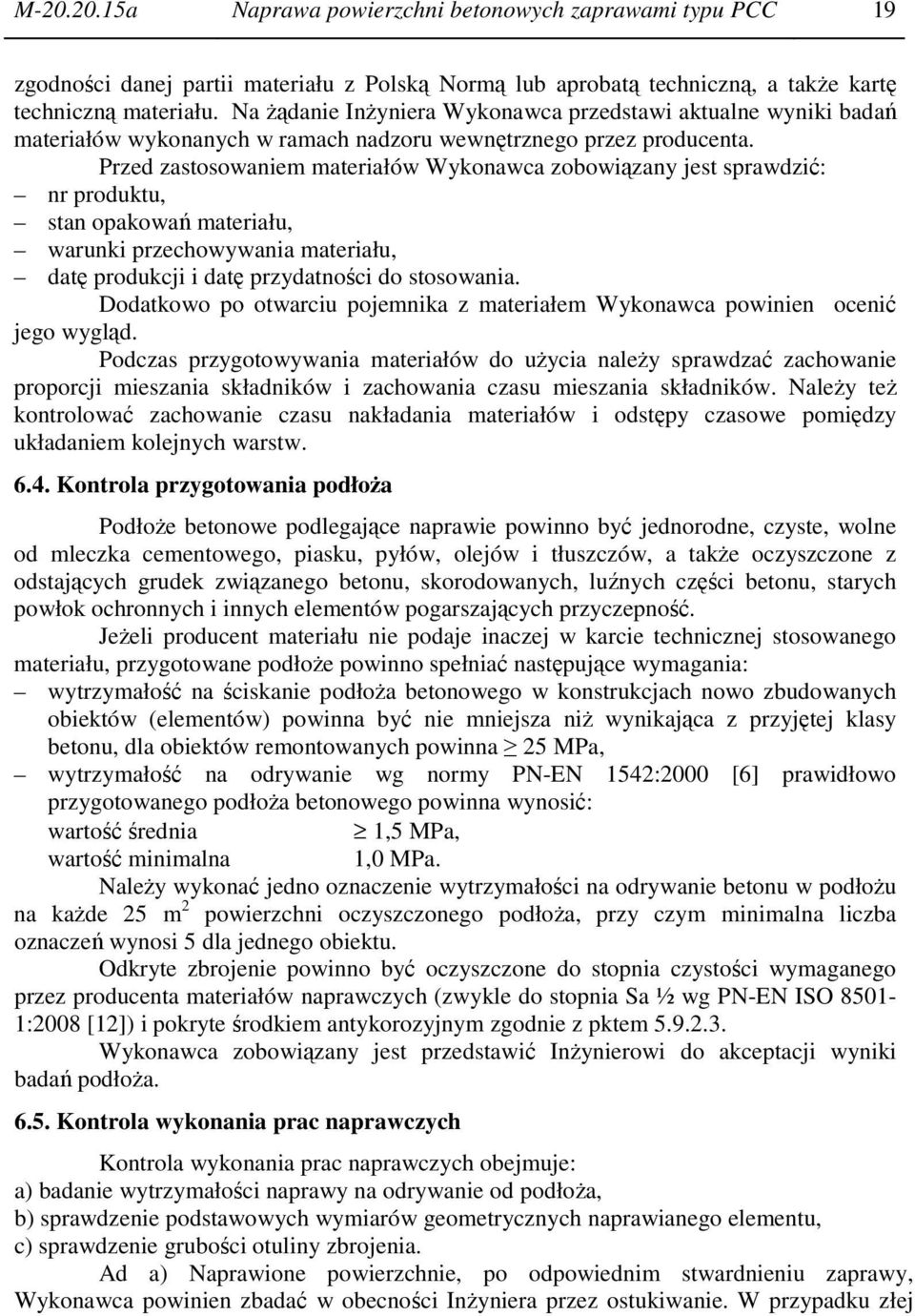 Przed zastosowaniem materiałów Wykonawca zobowiązany jest sprawdzić: nr produktu, stan opakowań materiału, warunki przechowywania materiału, datę produkcji i datę przydatności do stosowania.