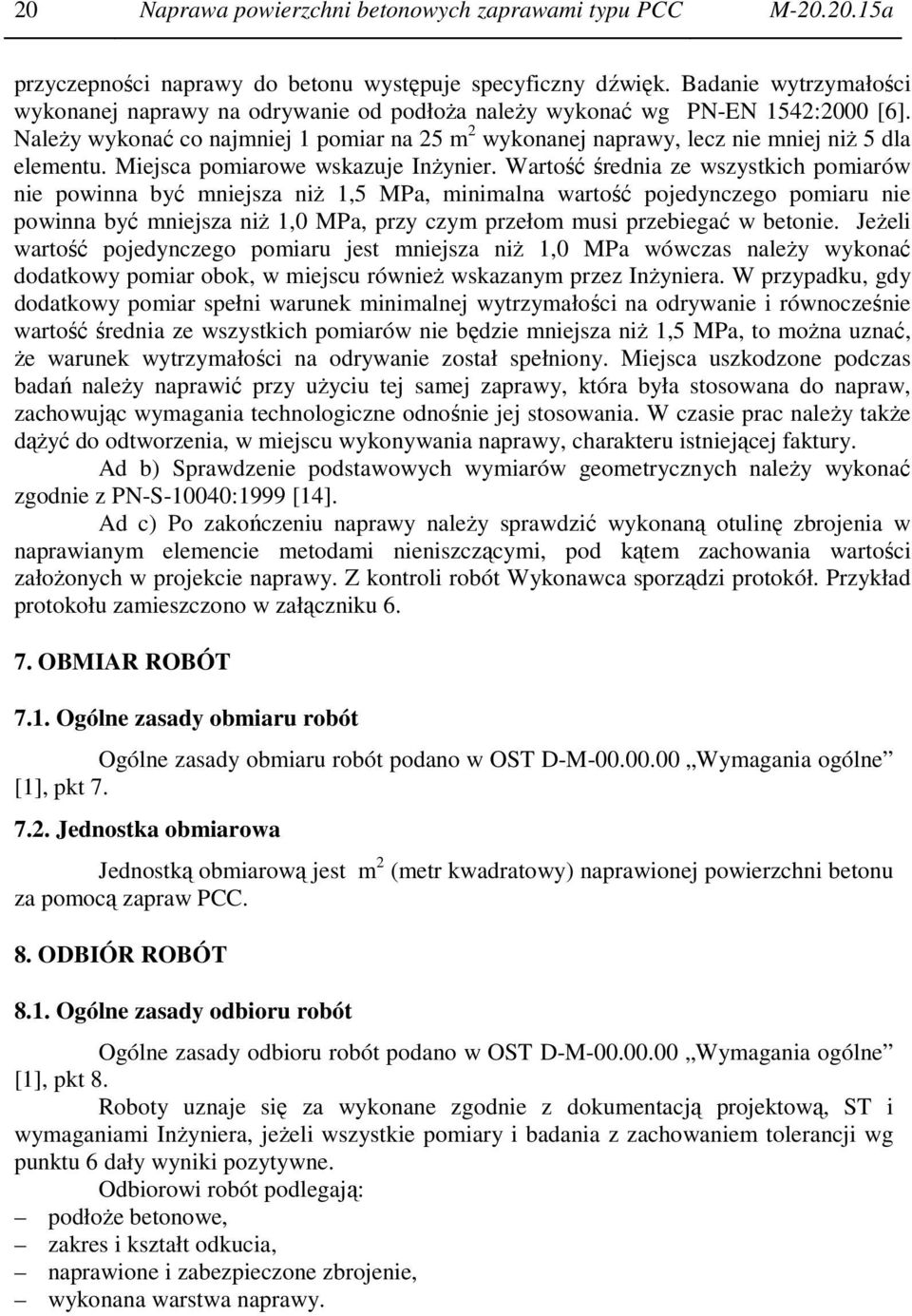 Należy wykonać co najmniej 1 pomiar na 25 m 2 wykonanej naprawy, lecz nie mniej niż 5 dla elementu. Miejsca pomiarowe wskazuje Inżynier.