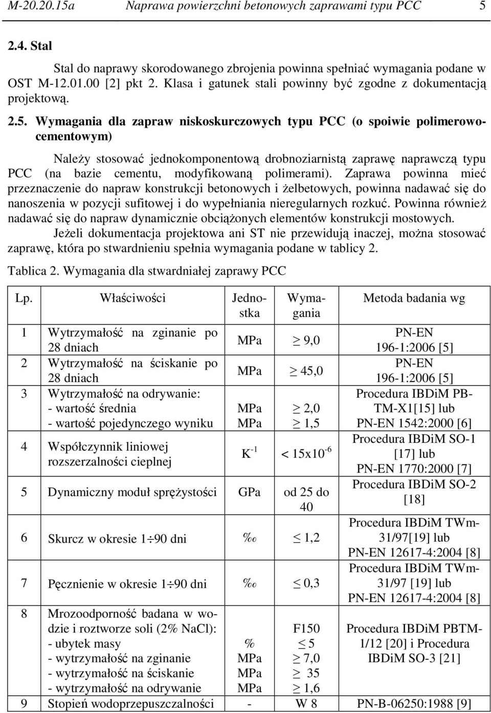 Wymagania dla zapraw niskoskurczowych typu PCC (o spoiwie polimerowocementowym) Należy stosować jednokomponentową drobnoziarnistą zaprawę naprawczą typu PCC (na bazie cementu, modyfikowaną