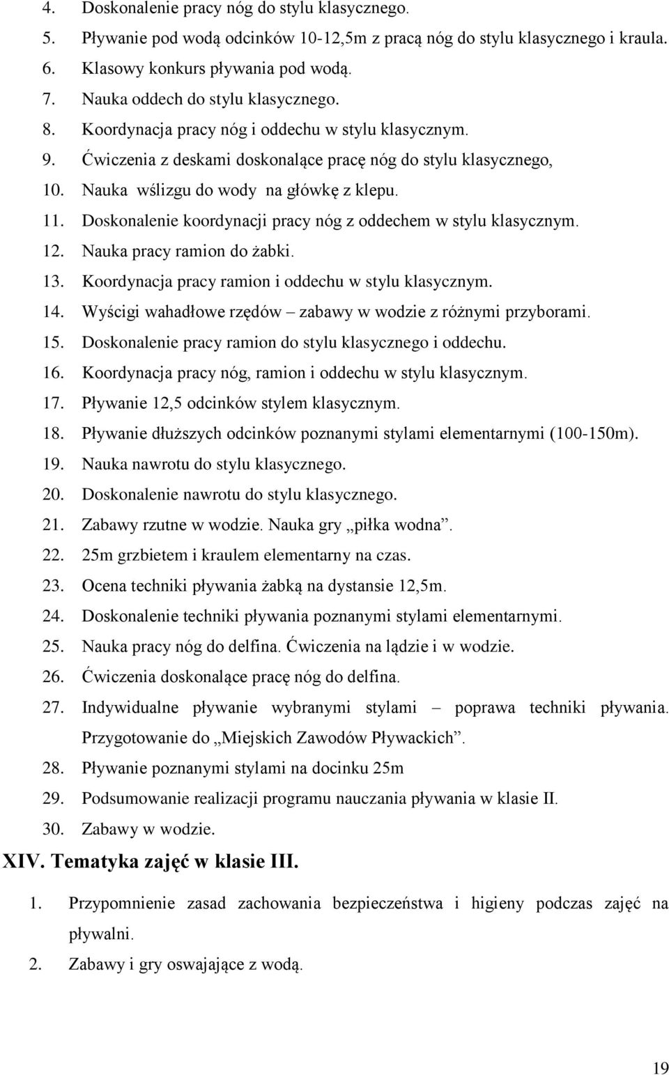 Nauka wślizgu do wody na główkę z klepu. 11. Doskonalenie koordynacji pracy nóg z oddechem w stylu klasycznym. 12. Nauka pracy ramion do żabki. 13.