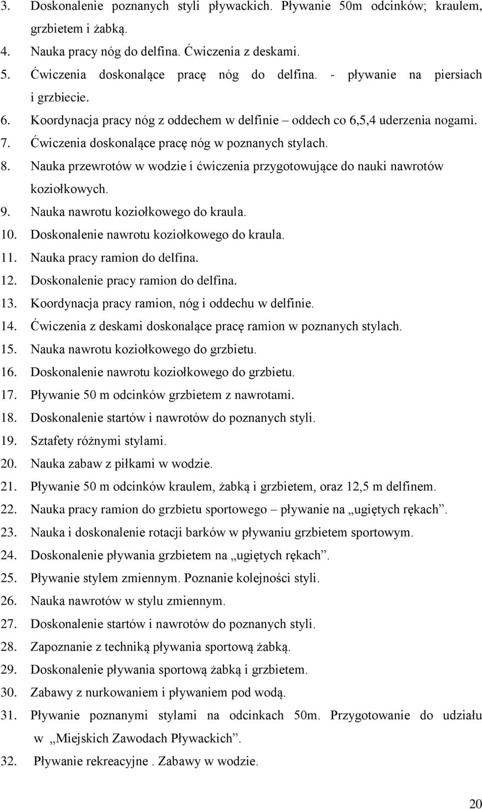 Nauka przewrotów w wodzie i ćwiczenia przygotowujące do nauki nawrotów koziołkowych. 9. Nauka nawrotu koziołkowego do kraula. 10. Doskonalenie nawrotu koziołkowego do kraula. 11.