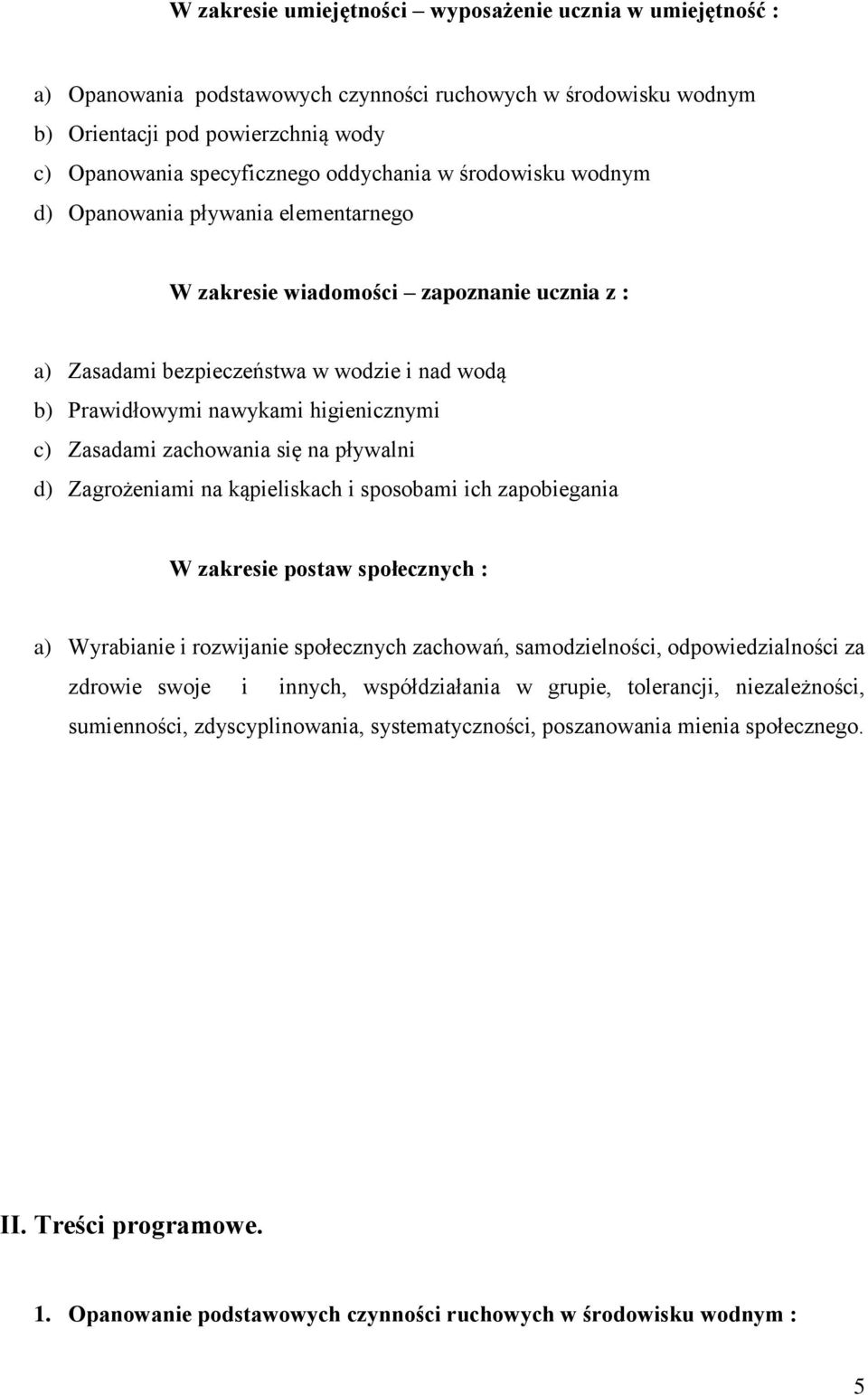 c) Zasadami zachowania się na pływalni d) Zagrożeniami na kąpieliskach i sposobami ich zapobiegania W zakresie postaw społecznych : a) Wyrabianie i rozwijanie społecznych zachowań, samodzielności,