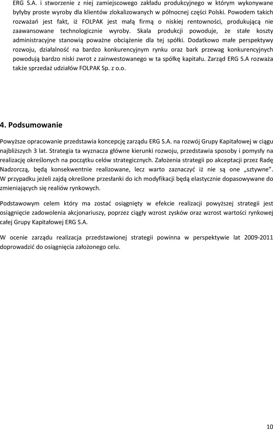 Skala produkcji powoduje, że stałe koszty administracyjne stanowią poważne obciążenie dla tej spółki.