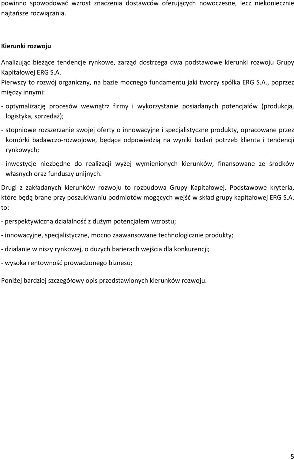 A., poprzez między innymi: - optymalizację procesów wewnątrz firmy i wykorzystanie posiadanych potencjałów (produkcja, logistyka, sprzedaż); - stopniowe rozszerzanie swojej oferty o innowacyjne i