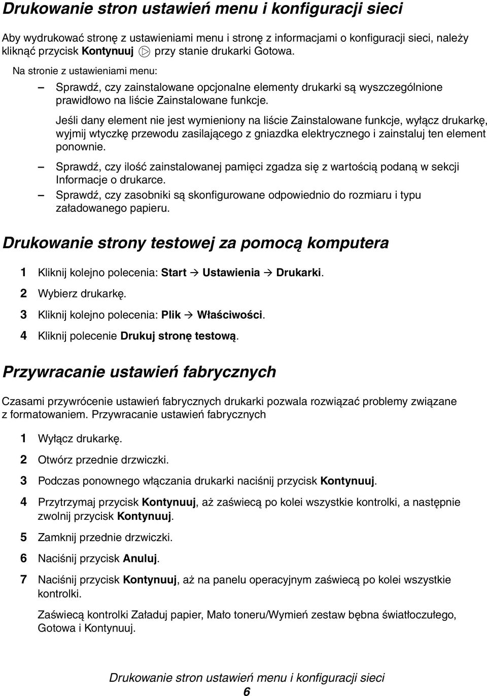 Jeśli dany element nie jest wymieniony na liście Zainstalowane funkcje, wyłącz drukarkę, wyjmij wtyczkę przewodu zasilającego z gniazdka elektrycznego i zainstaluj ten element ponownie.