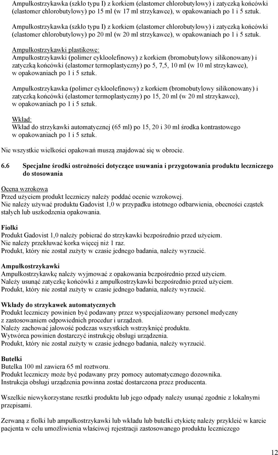 Ampułkostrzykawki plastikowe: Ampułkostrzykawki (polimer cykloolefinowy) z korkiem (bromobutylowy silikonowany) i zatyczką końcówki (elastomer termoplastyczny) po 5, 7,5, 10 ml (w 10 ml strzykawce),