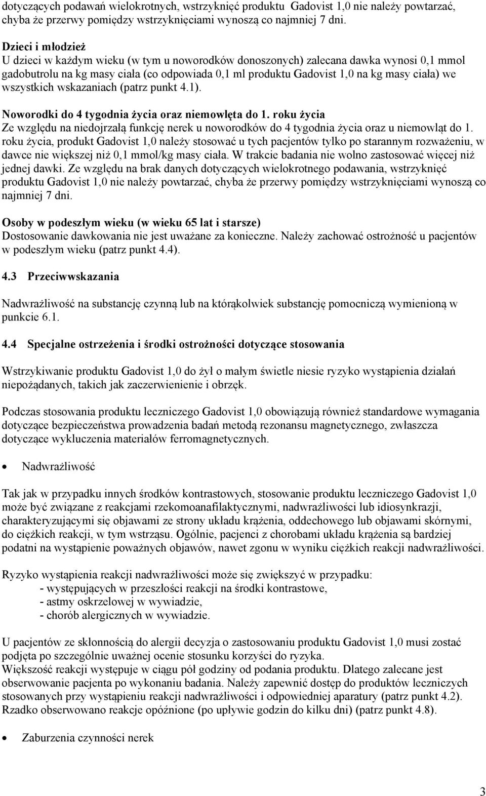 wszystkich wskazaniach (patrz punkt 4.1). Noworodki do 4 tygodnia życia oraz niemowlęta do 1. roku życia Ze względu na niedojrzałą funkcję nerek u noworodków do 4 tygodnia życia oraz u niemowląt do 1.