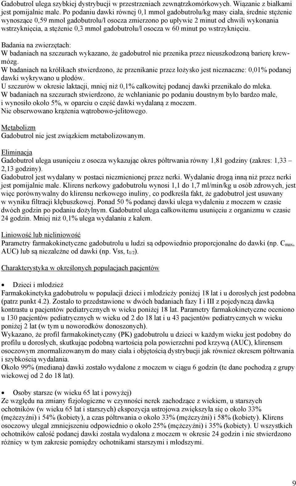 mmol gadobutrolu/l osocza w 60 minut po wstrzyknięciu. Badania na zwierzętach: W badaniach na szczurach wykazano, że gadobutrol nie przenika przez nieuszkodzoną barierę krewmózg.