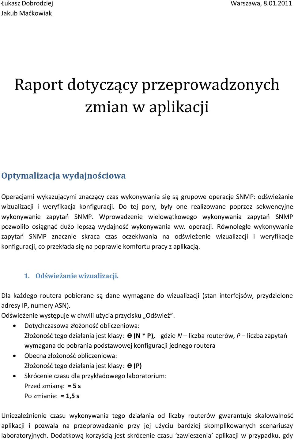 wizualizacji i weryfikacja konfiguracji. Do tej pory, były one realizowane poprzez sekwencyjne wykonywanie zapytao SNMP.