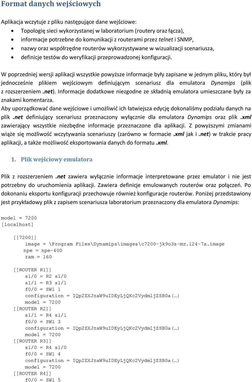 W poprzedniej wersji aplikacji wszystkie powyższe informacje były zapisane w jednym pliku, który był jednocześnie plikiem wejściowym definiującym scenariusz dla emulatora Dynamips (plik z