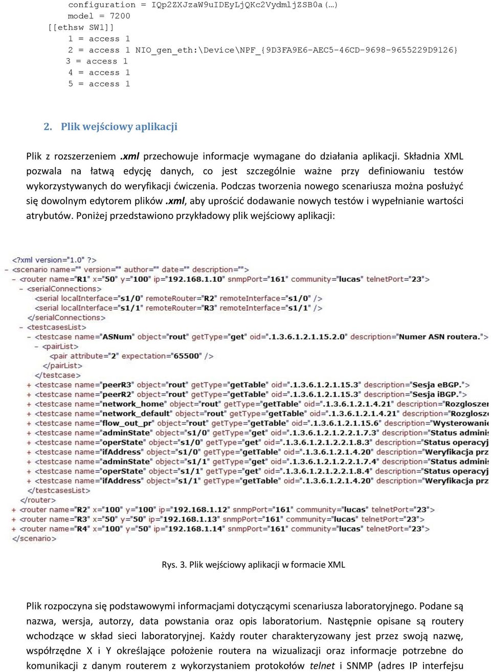 Składnia XML pozwala na łatwą edycję danych, co jest szczególnie ważne przy definiowaniu testów wykorzystywanych do weryfikacji dwiczenia.