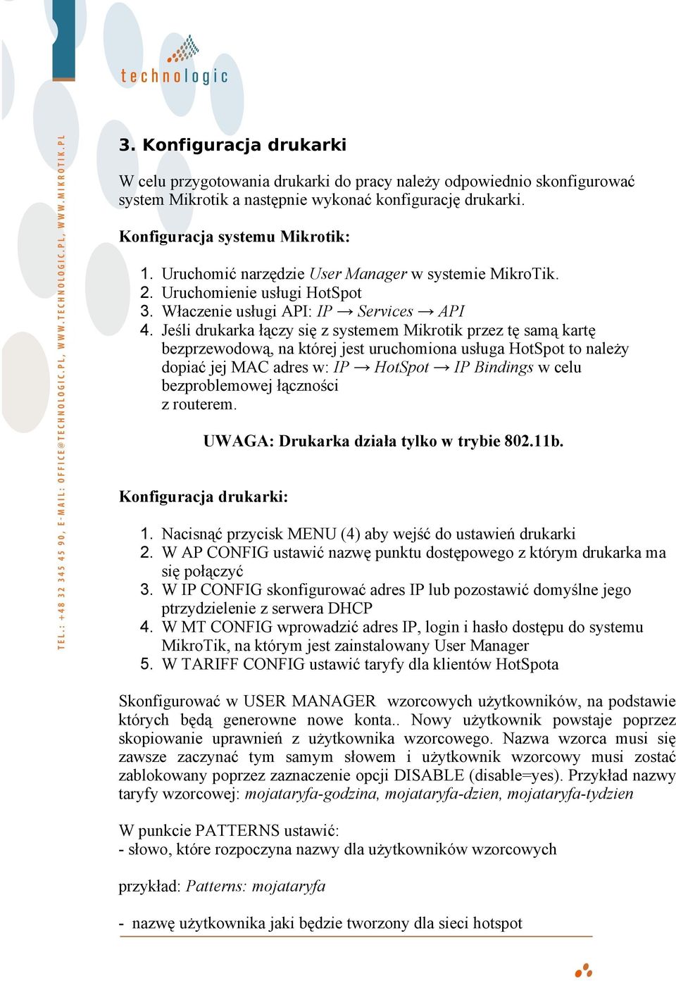 Jeśli drukarka łączy się z systemem Mikrotik przez tę samą kartę bezprzewodową, na której jest uruchomiona usługa HotSpot to należy dopiać jej MAC adres w: IP HotSpot IP Bindings w celu