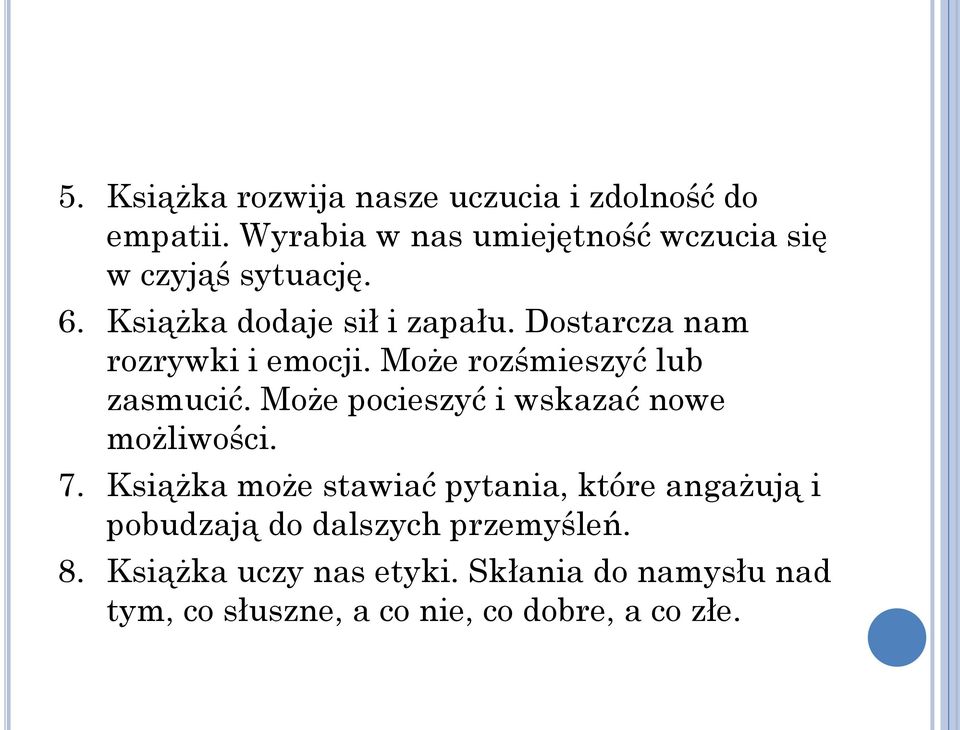 Dostarcza nam rozrywki i emocji. Może rozśmieszyć lub zasmucić. Może pocieszyć i wskazać nowe możliwości. 7.