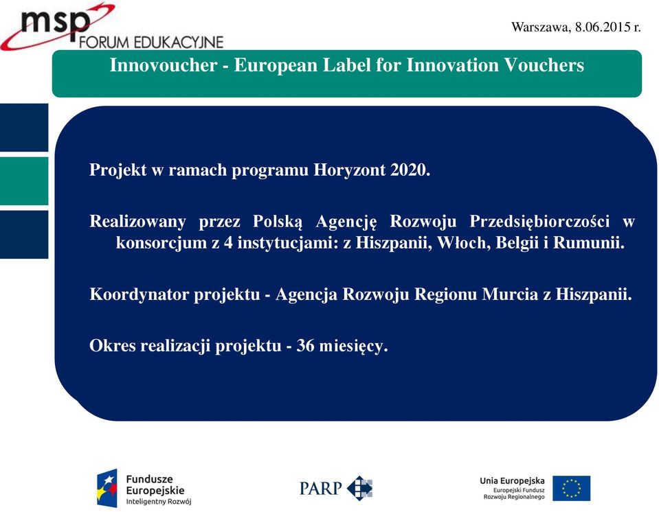 do realizacji projektu w ramach programu Horyzont 2020 pod nazwą European Label on Realizowany Innovation Vouchers, przez Polską którego Agencję celem Rozwoju jest stymulowanie Przedsiębiorczości
