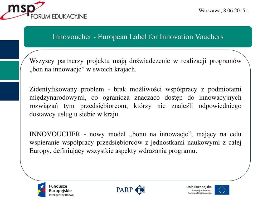 rozwiązań tym przedsiębiorcom, którzy nie znaleźli odpowiedniego dostawcy usług u siebie w kraju.