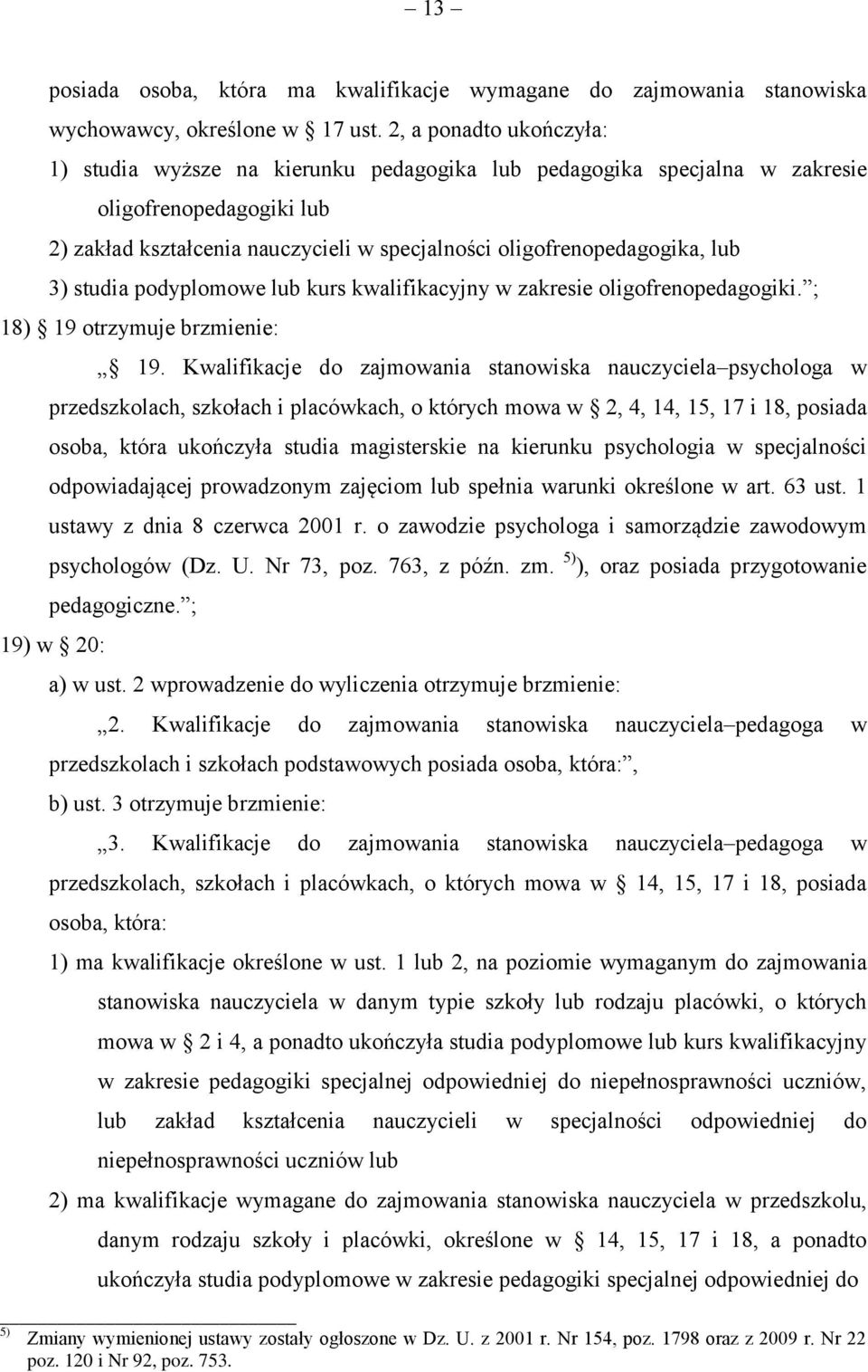 3) studia podyplomowe lub kurs kwalifikacyjny w zakresie oligofrenopedagogiki. ; 18) 19 otrzymuje brzmienie: 19.