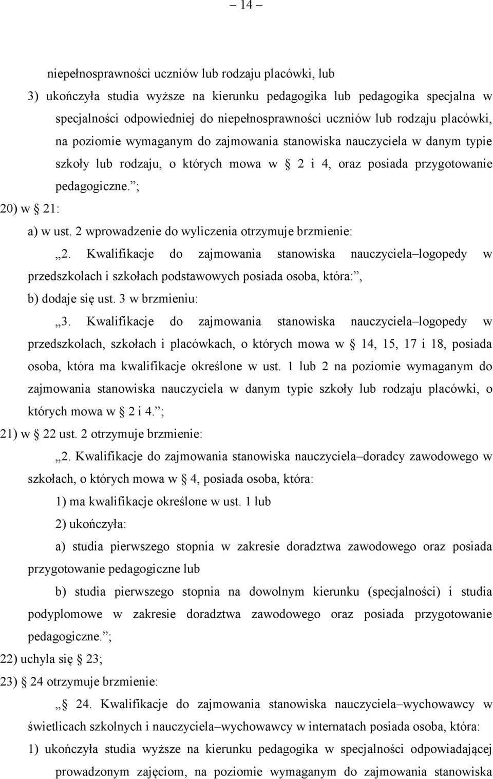 2 wprowadzenie do wyliczenia otrzymuje brzmienie: 2. Kwalifikacje do zajmowania stanowiska nauczyciela logopedy w przedszkolach i szkołach podstawowych posiada osoba, która:, b) dodaje się ust.