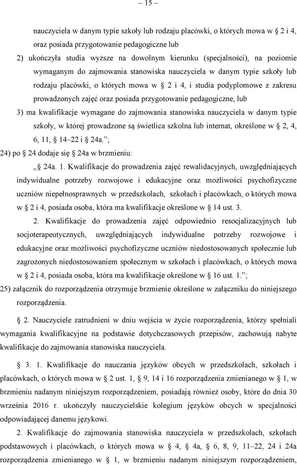 pedagogiczne, lub 3) ma kwalifikacje wymagane do zajmowania stanowiska nauczyciela w danym typie szkoły, w której prowadzone są świetlica szkolna lub internat, określone w 2, 4, 6, 11, 14 22 i 24a.