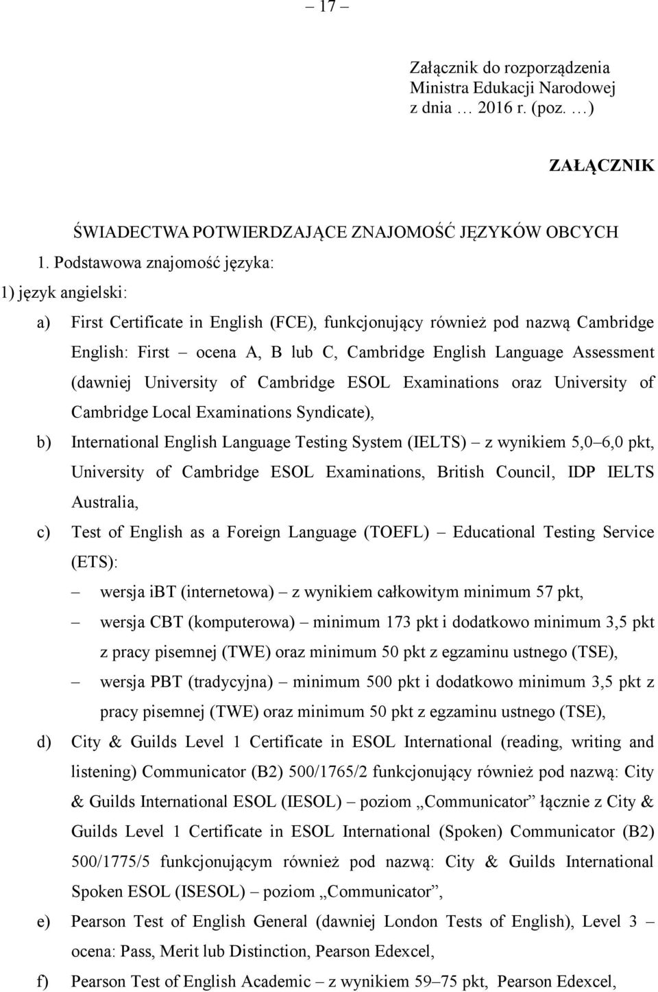 Assessment (dawniej University of Cambridge ESOL Examinations oraz University of Cambridge Local Examinations Syndicate), b) International English Language Testing System (IELTS) z wynikiem 5,0 6,0