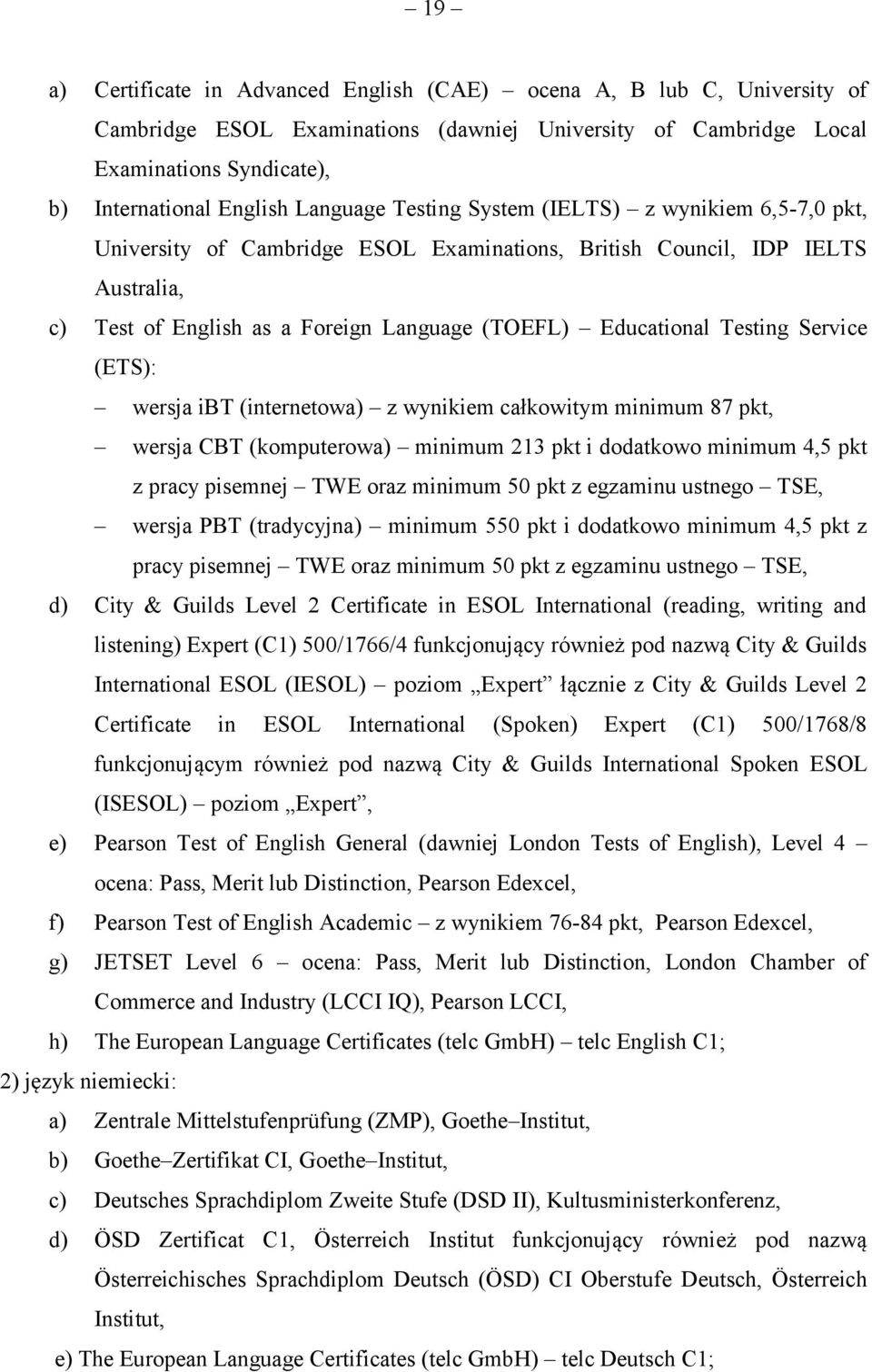 Testing Service (ETS): wersja ibt (internetowa) z wynikiem całkowitym minimum 87 pkt, wersja CBT (komputerowa) minimum 213 pkt i dodatkowo minimum 4,5 pkt z pracy pisemnej TWE oraz minimum 50 pkt z