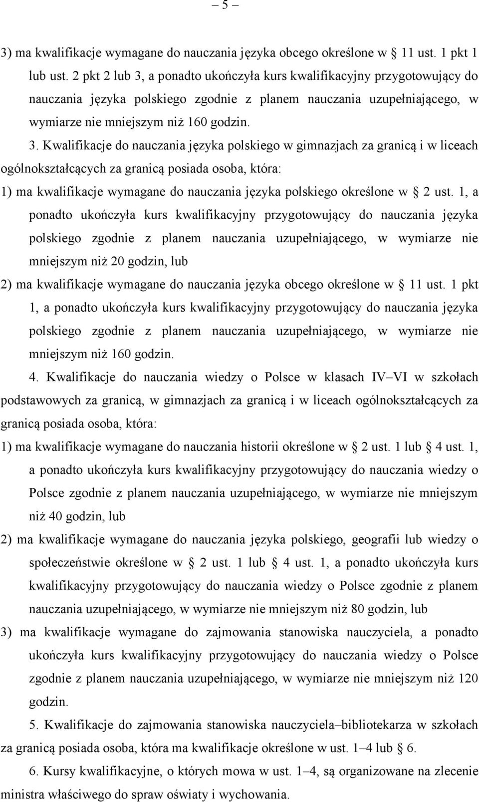 a ponadto ukończyła kurs kwalifikacyjny przygotowujący do nauczania języka polskiego zgodnie z planem nauczania uzupełniającego, w wymiarze nie mniejszym niż 160 godzin. 3.