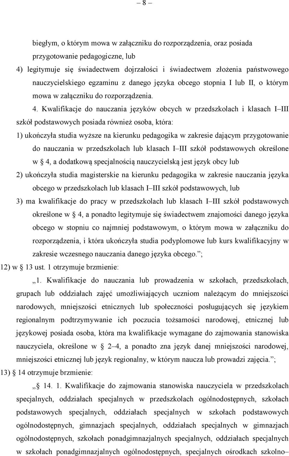 Kwalifikacje do nauczania języków obcych w przedszkolach i klasach I III szkół podstawowych posiada również osoba, która: 1) ukończyła studia wyższe na kierunku pedagogika w zakresie dającym