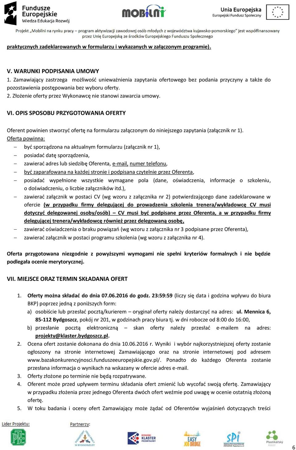 Złożenie oferty przez Wykonawcę nie stanowi zawarcia umowy. VI. OPIS SPOSOBU PRZYGOTOWANIA OFERTY Oferent powinien stworzyć ofertę na formularzu załączonym do niniejszego zapytania (załącznik nr 1).