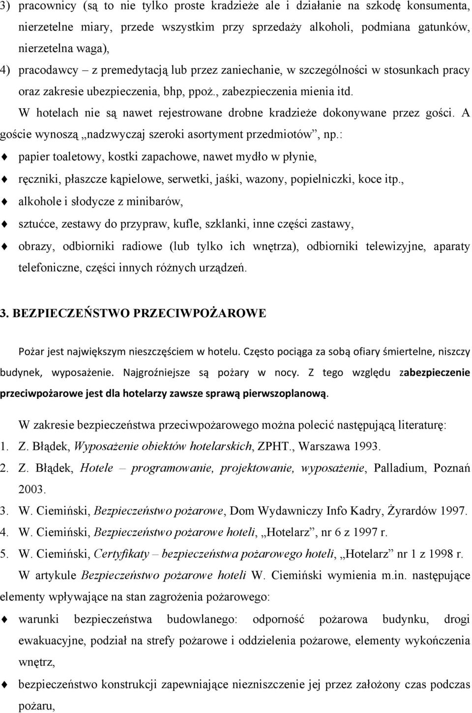 W hotelach nie są nawet rejestrowane drobne kradzieże dokonywane przez gości. A goście wynoszą nadzwyczaj szeroki asortyment przedmiotów, np.