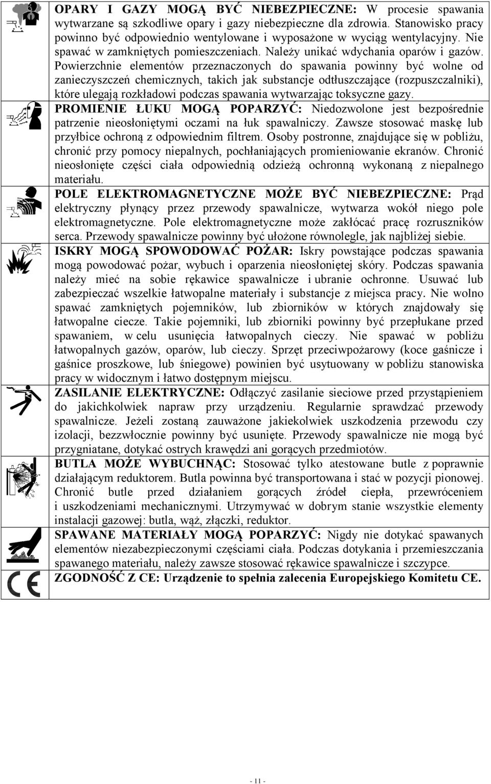 Powierzchnie elementów przeznaczonych do spawania powinny być wolne od zanieczyszczeń chemicznych, takich jak substancje odtłuszczające (rozpuszczalniki), które ulegają rozkładowi podczas spawania