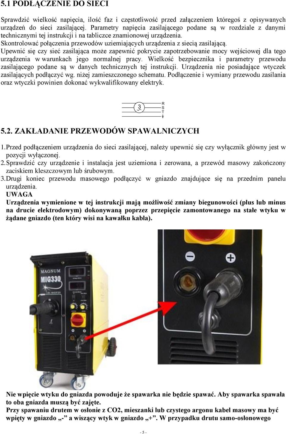 Skontrolować połączenia przewodów uziemiających urządzenia z siecią zasilającą.