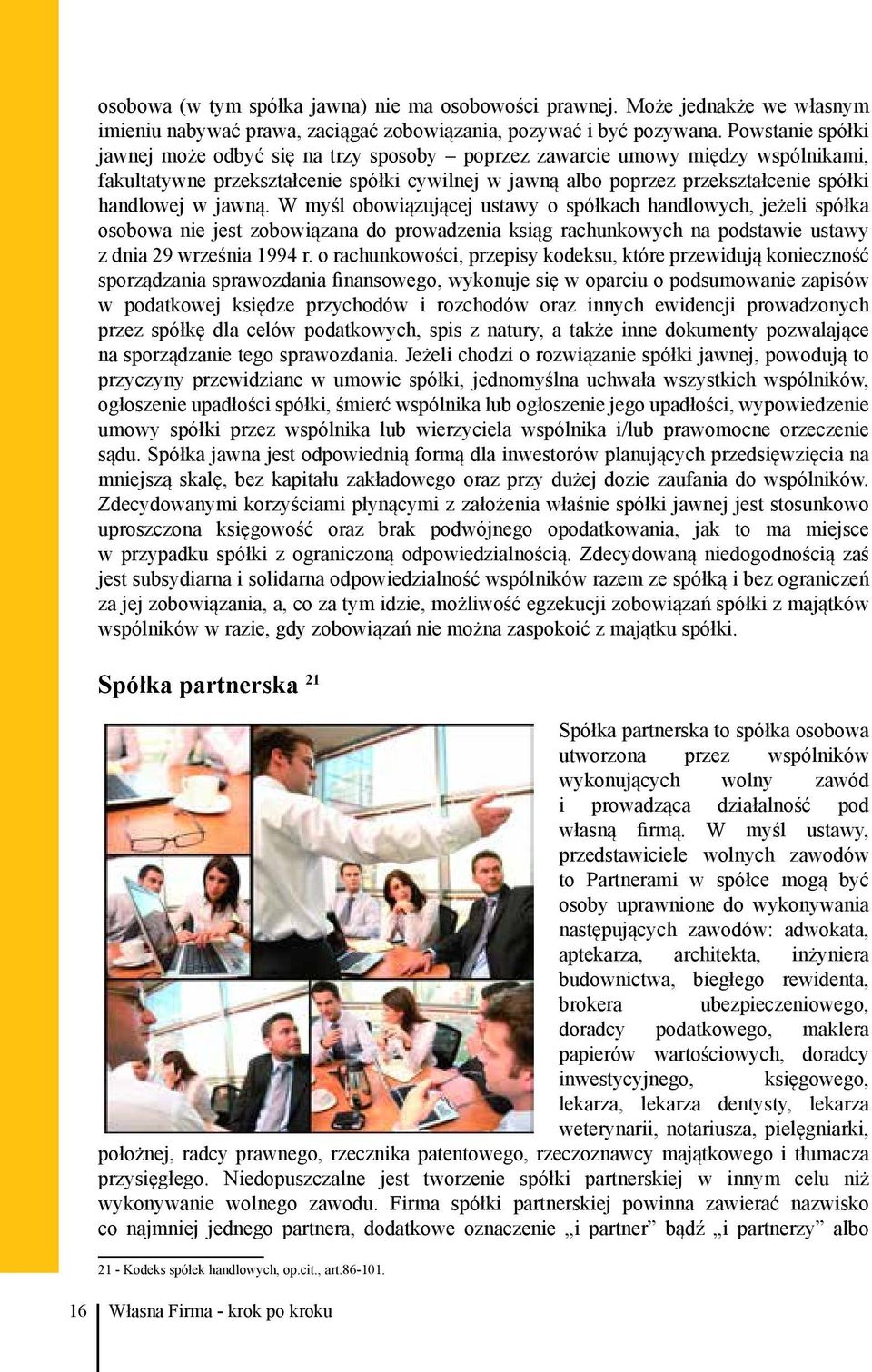 jawną. W myśl obowiązującej ustawy o spółkach handlowych, jeżeli spółka osobowa nie jest zobowiązana do prowadzenia ksiąg rachunkowych na podstawie ustawy z dnia 29 września 1994 r.
