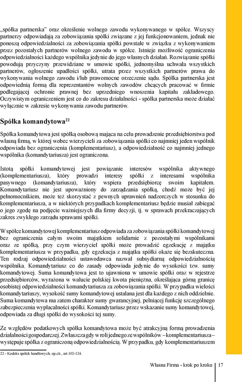 partnerów wolnego zawodu w spółce. Istnieje możliwość ograniczenia odpowiedzialności każdego wspólnika jedynie do jego własnych działań.