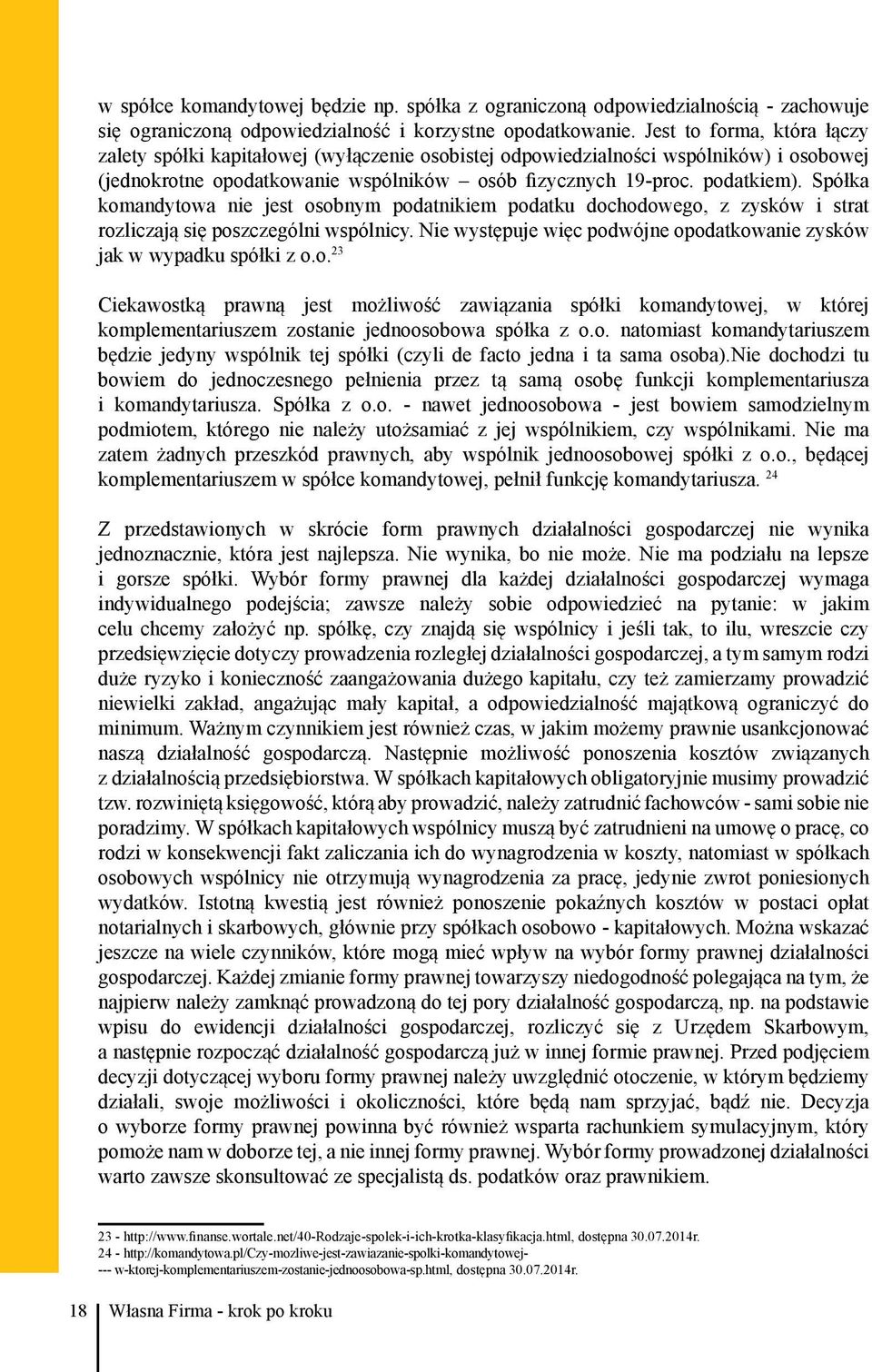 Spółka komandytowa nie jest osobnym podatnikiem podatku dochodowego, z zysków i strat rozliczają się poszczególni wspólnicy. Nie występuje więc podwójne opodatkowanie zysków jak w wypadku spółki z o.
