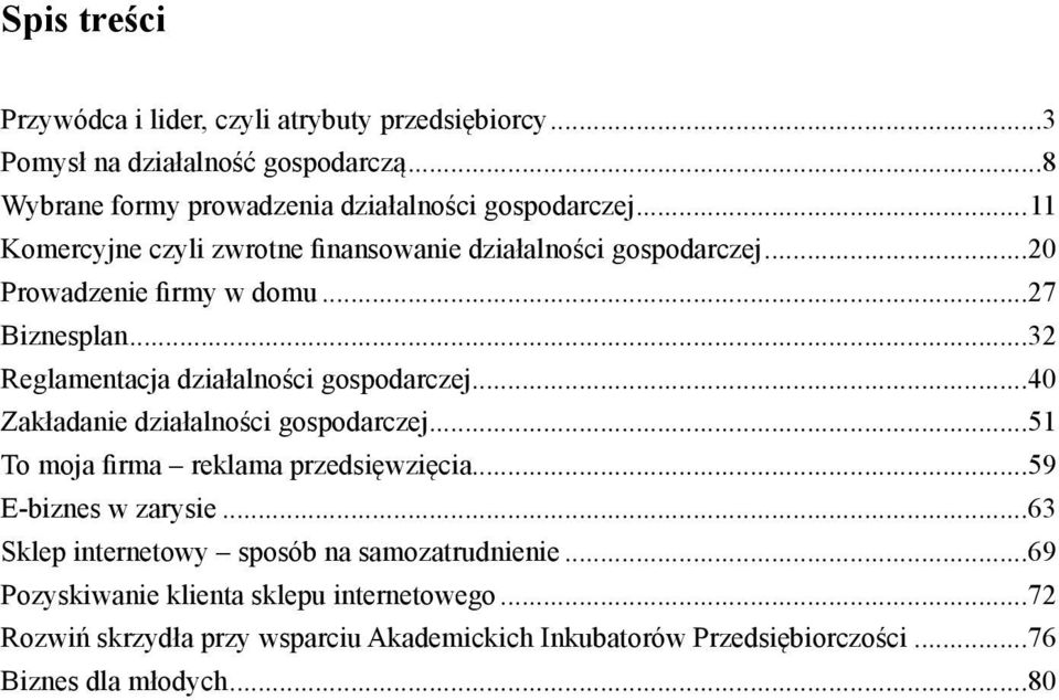 ..40 Zakładanie działalności gospodarczej...51 To moja firma reklama przedsięwzięcia...59 E-biznes w zarysie...63 Sklep internetowy sposób na samozatrudnienie.