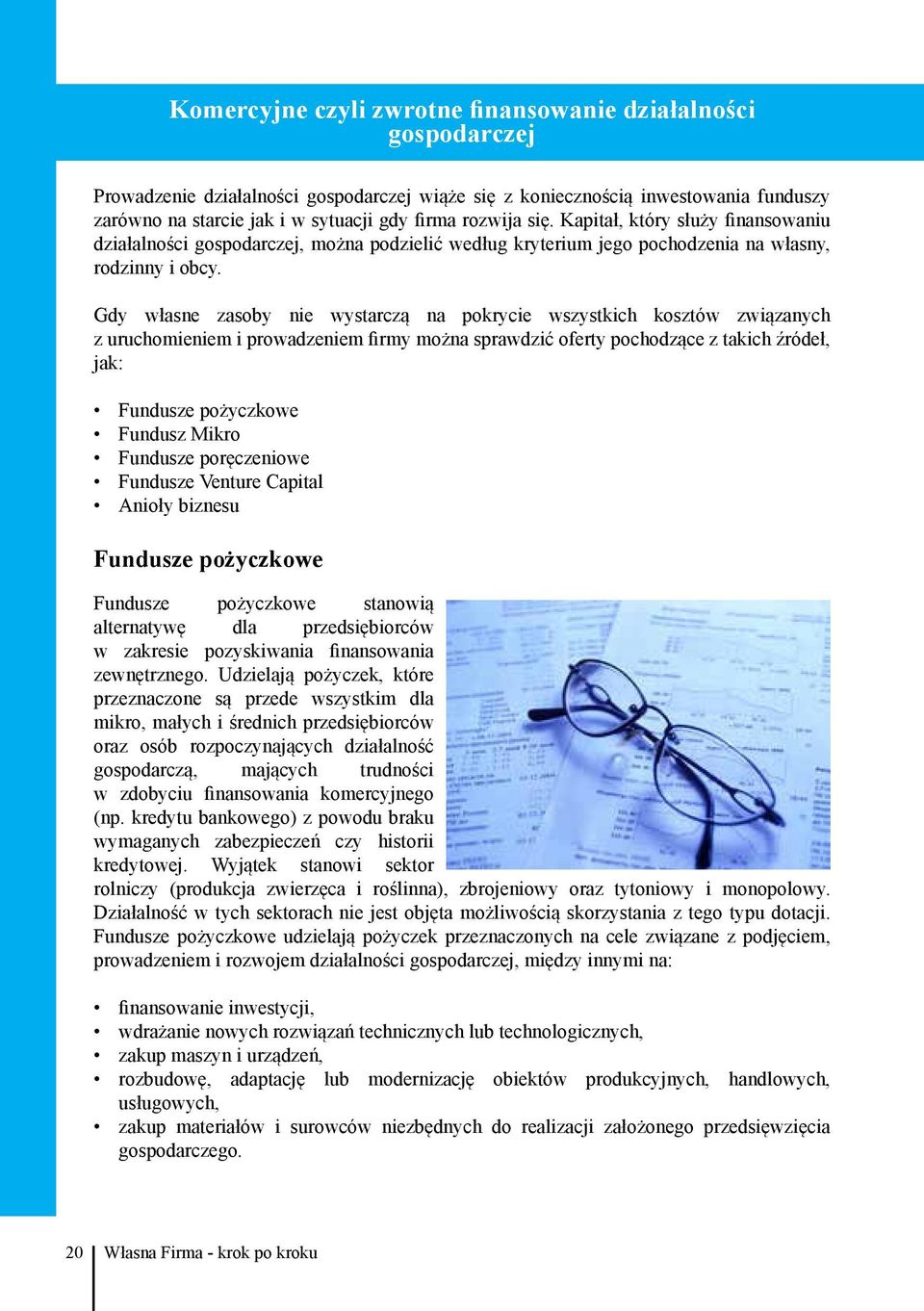 Gdy własne zasoby nie wystarczą na pokrycie wszystkich kosztów związanych z uruchomieniem i prowadzeniem firmy można sprawdzić oferty pochodzące z takich źródeł, jak: Fundusze pożyczkowe Fundusz