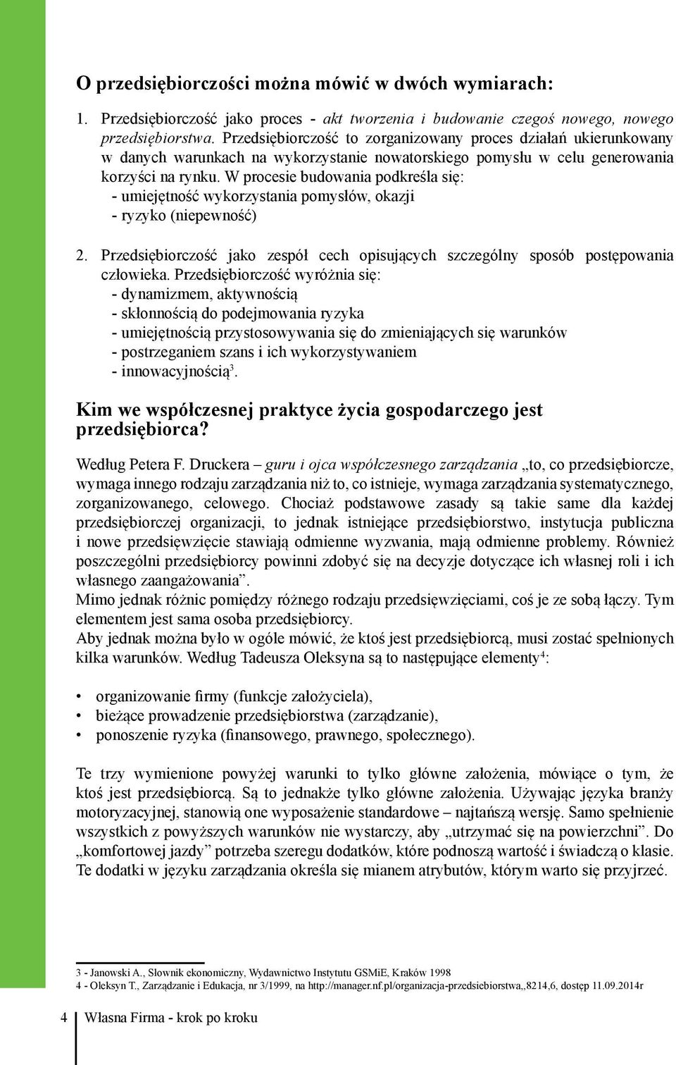 W procesie budowania podkreśla się: --umiejętność wykorzystania pomysłów, okazji --ryzyko (niepewność) 2. Przedsiębiorczość jako zespół cech opisujących szczególny sposób postępowania człowieka.