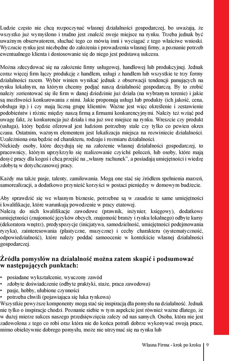 Wyczucie rynku jest niezbędne do założenia i prowadzenia własnej firmy, a poznanie potrzeb ewentualnego klienta i dostosowanie się do niego jest podstawą sukcesu.