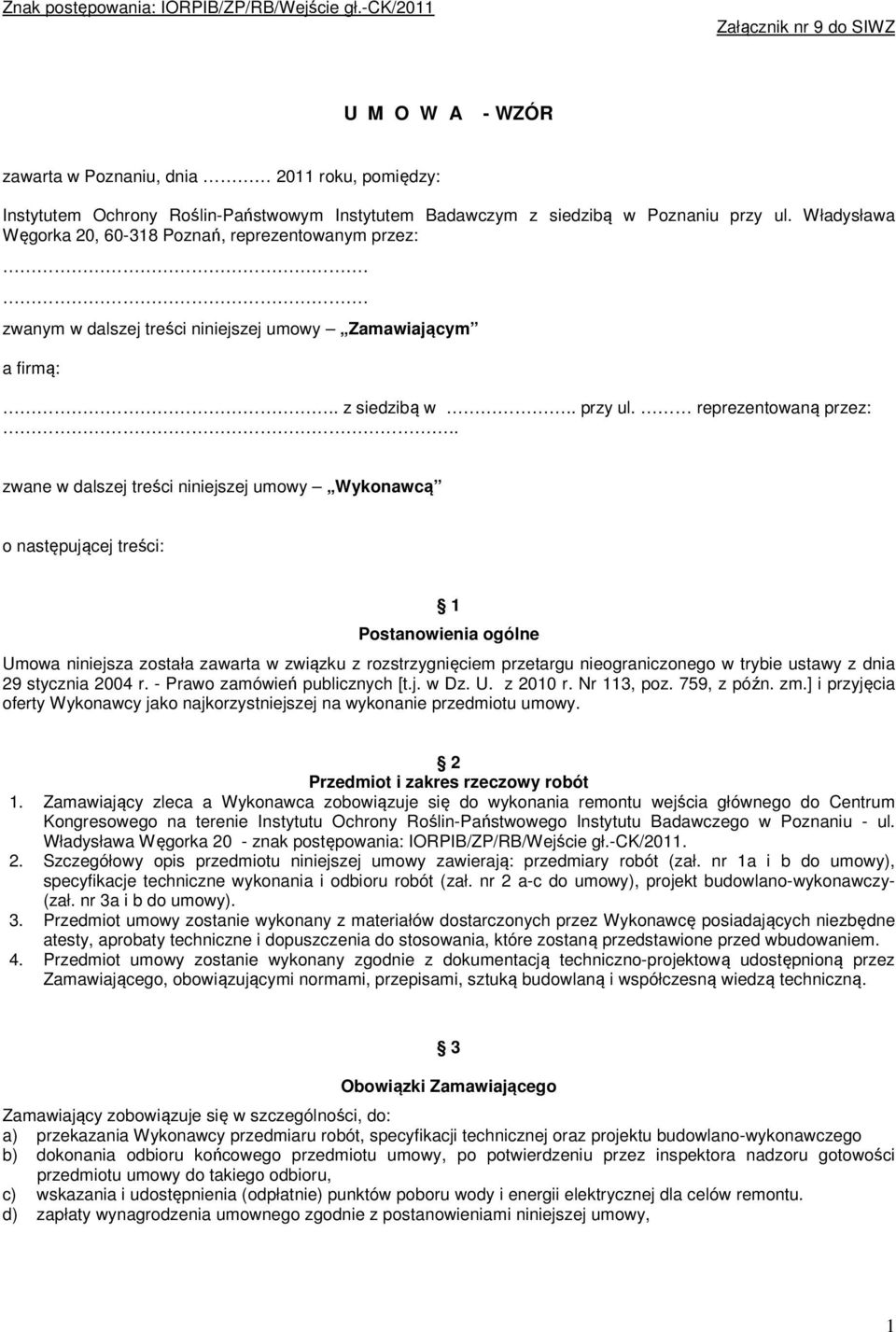 . zwane w dalszej treści niniejszej umowy Wykonawcą o następującej treści: 1 Postanowienia ogólne Umowa niniejsza została zawarta w związku z rozstrzygnięciem przetargu nieograniczonego w trybie