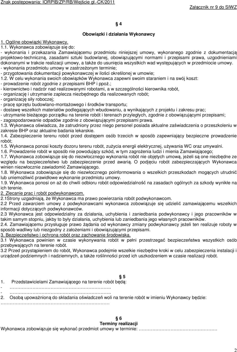 1. Wykonawca zobowiązuje się do: - wykonania i przekazania Zamawiającemu przedmiotu niniejszej umowy, wykonanego zgodnie z dokumentacją projektowo-techniczną, zasadami sztuki budowlanej,