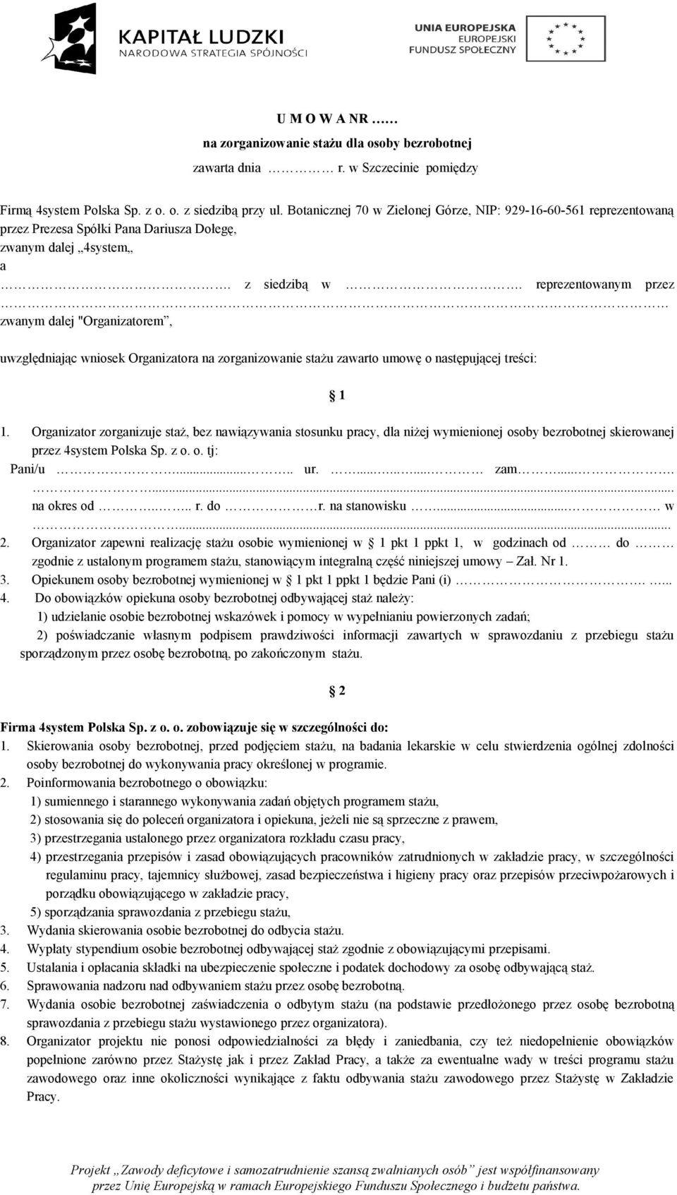 reprezentowanym przez zwanym dalej "Organizatorem, uwzględniając wniosek Organizatora na zorganizowanie stażu zawarto umowę o następującej treści: 1 1.