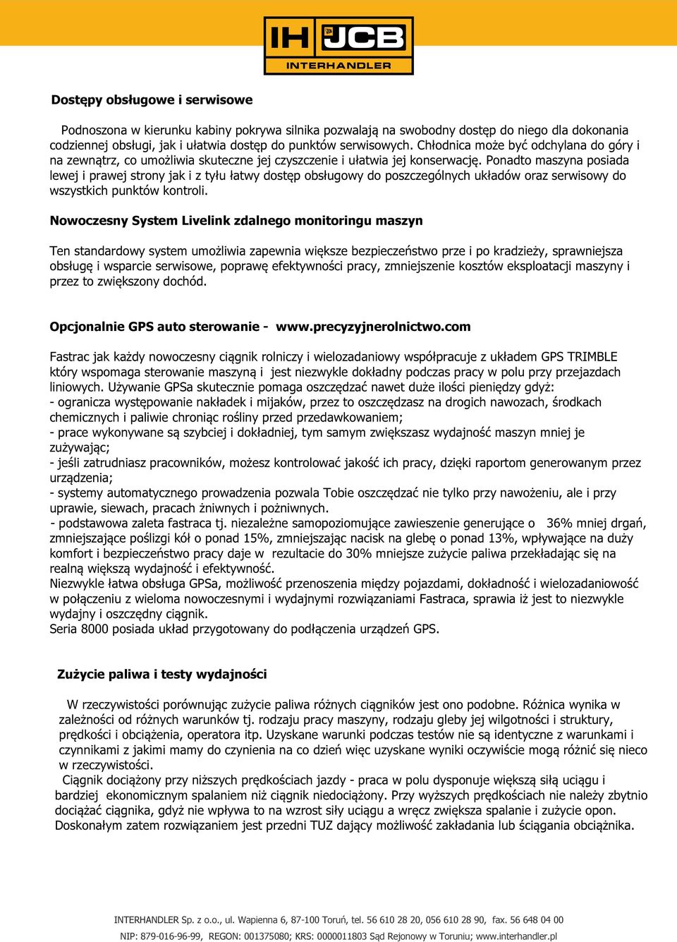 Ponadto maszyna posiada lewej i prawej strony jak i z tyłu łatwy dostęp obsługowy do poszczególnych układów oraz serwisowy do wszystkich punktów kontroli.