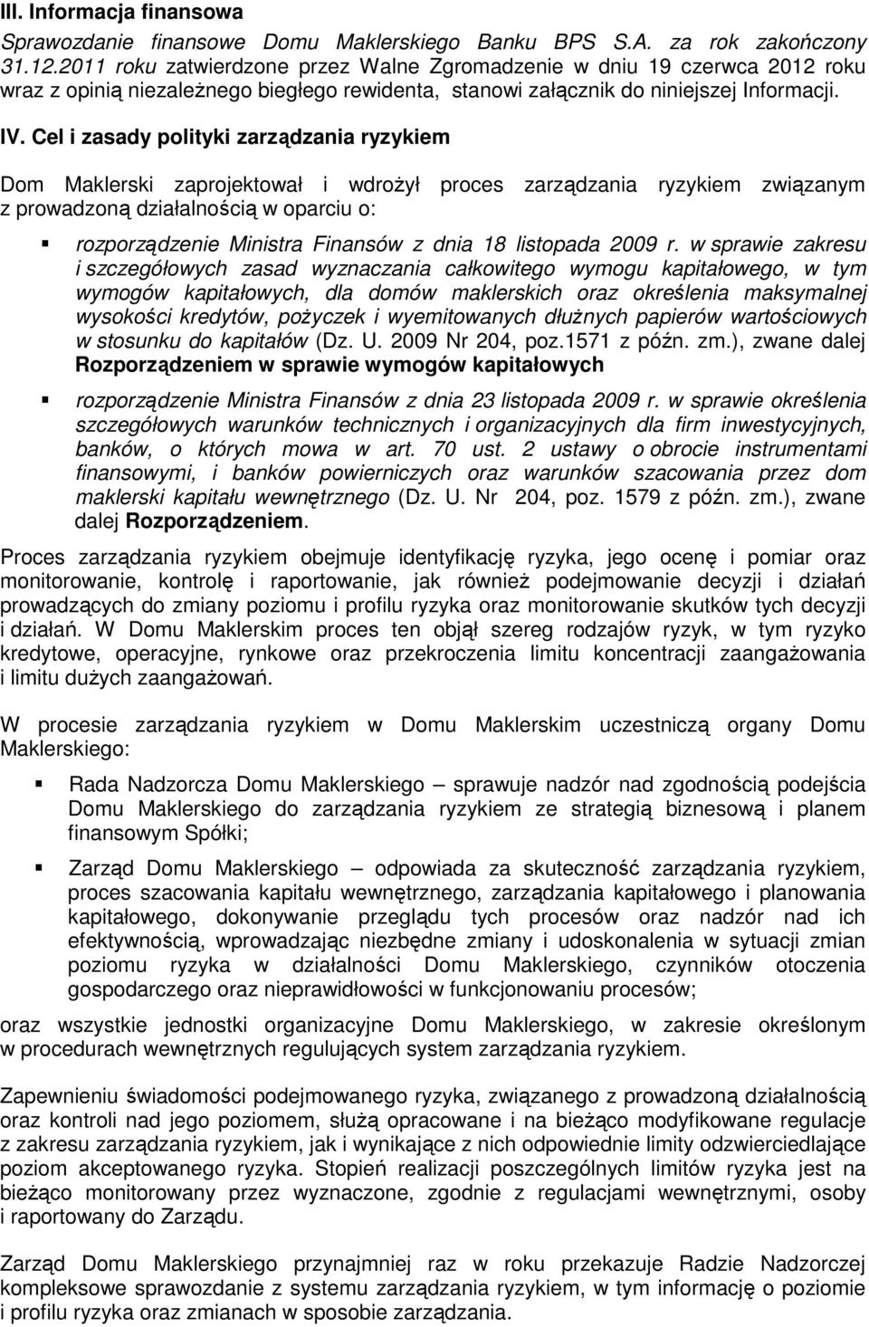 Cel i zasady polityki zarządzania ryzykiem Dom Maklerski zaprojektował i wdroŝył proces zarządzania ryzykiem związanym z prowadzoną działalnością w oparciu o: rozporządzenie Ministra Finansów z dnia