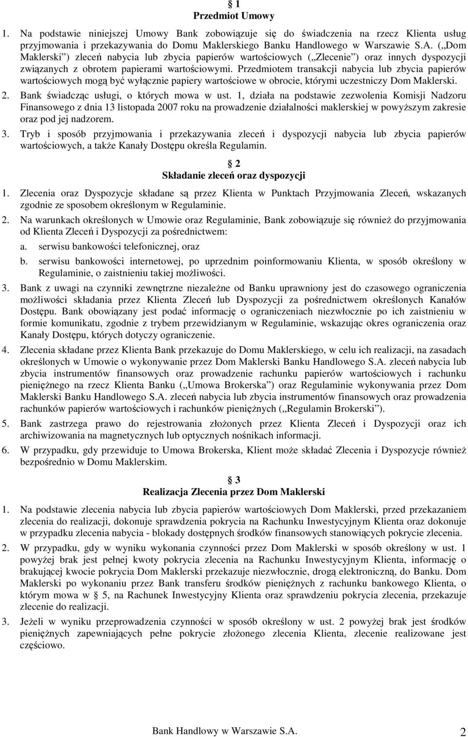 Przedmiotem transakcji nabycia lub zbycia papierów wartościowych mogą być wyłącznie papiery wartościowe w obrocie, którymi uczestniczy Dom Maklerski. 2. Bank świadcząc usługi, o których mowa w ust.