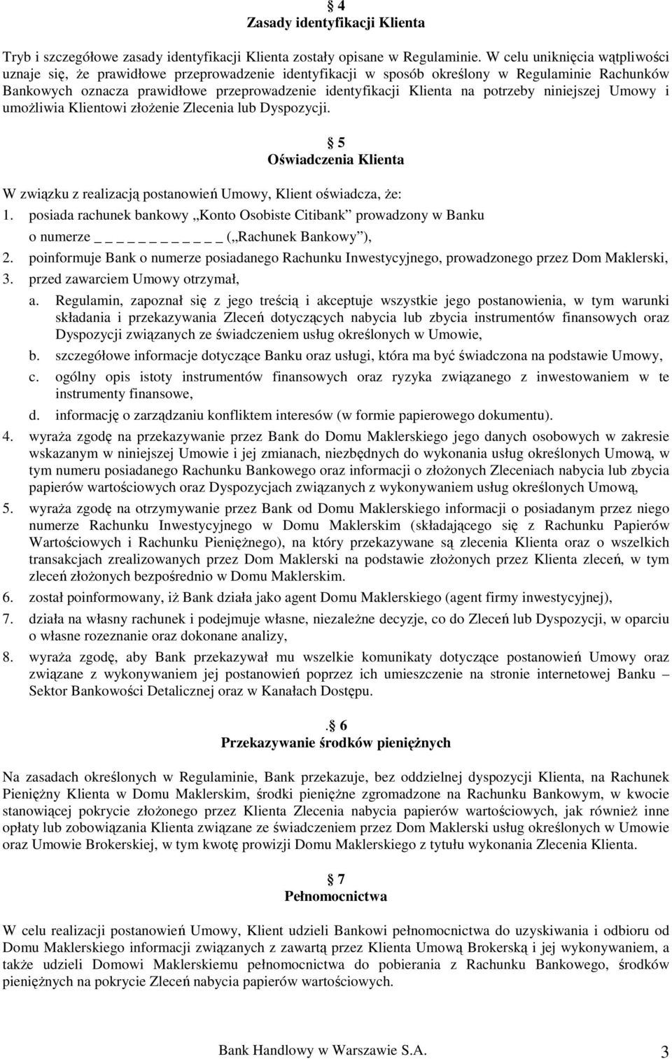 potrzeby niniejszej Umowy i umoŝliwia Klientowi złoŝenie Zlecenia lub Dyspozycji. 5 Oświadczenia Klienta W związku z realizacją postanowień Umowy, Klient oświadcza, Ŝe: 1.