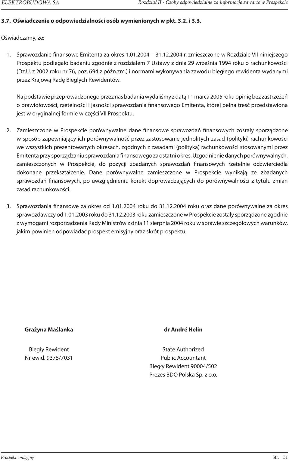 zmieszczone w Rozdziale VII niniejszego Prospektu podlegało badaniu zgodnie z rozdziałem 7 Ustawy z dnia 29 września 1994 roku o rachunkowości (Dz.U. z 2002 roku nr 76, poz. 694 z późn.zm.) i normami wykonywania zawodu biegłego rewidenta wydanymi przez Krajową Radę Biegłych Rewidentów.