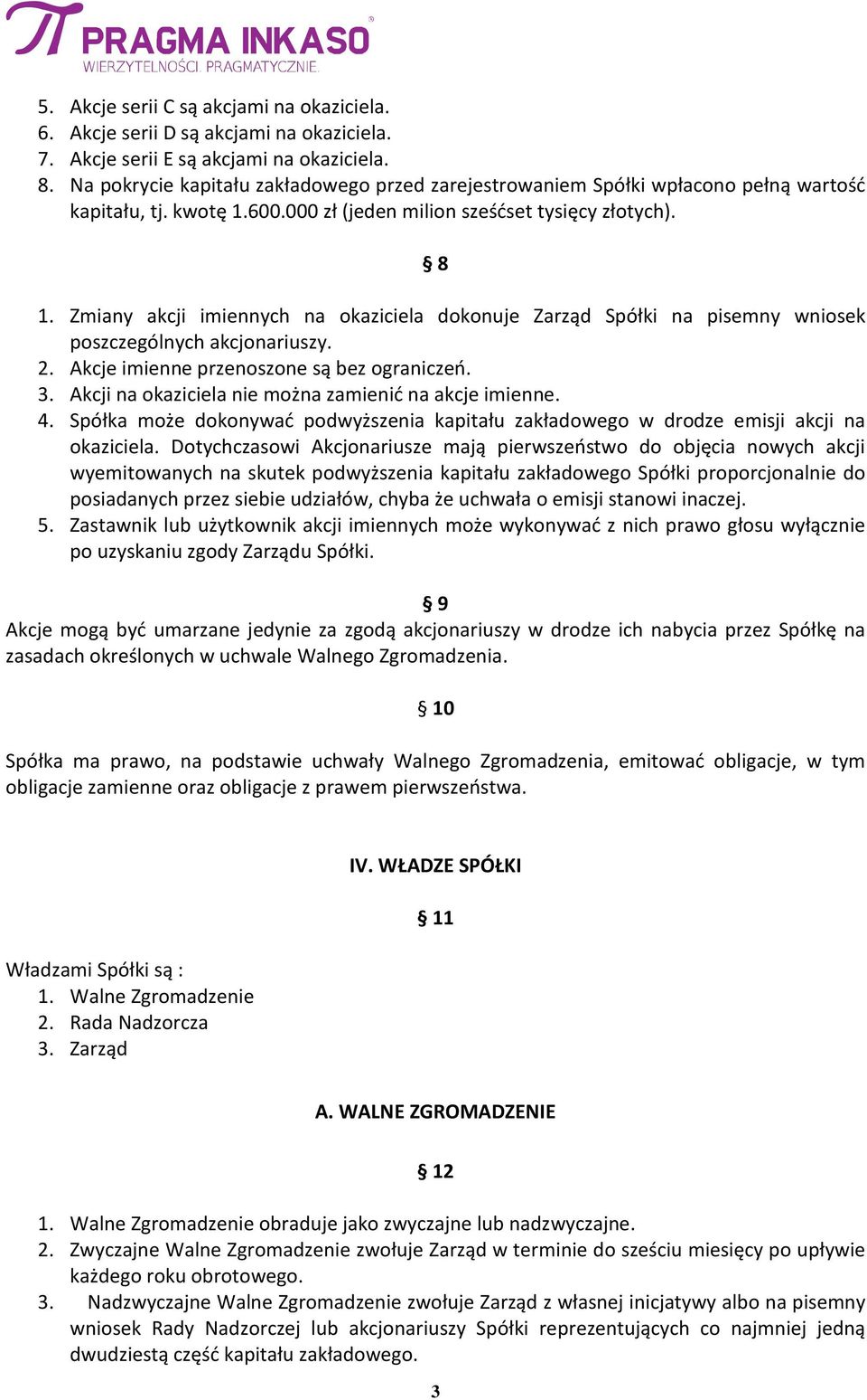 Zmiany akcji imiennych na okaziciela dokonuje Zarząd Spółki na pisemny wniosek poszczególnych akcjonariuszy. 2. Akcje imienne przenoszone są bez ograniczeń. 3.