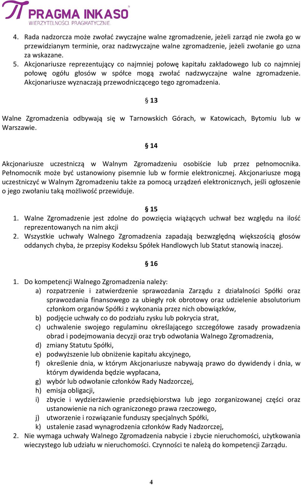 Akcjonariusze wyznaczają przewodniczącego tego zgromadzenia. 13 Walne Zgromadzenia odbywają się w Tarnowskich Górach, w Katowicach, Bytomiu lub w Warszawie.